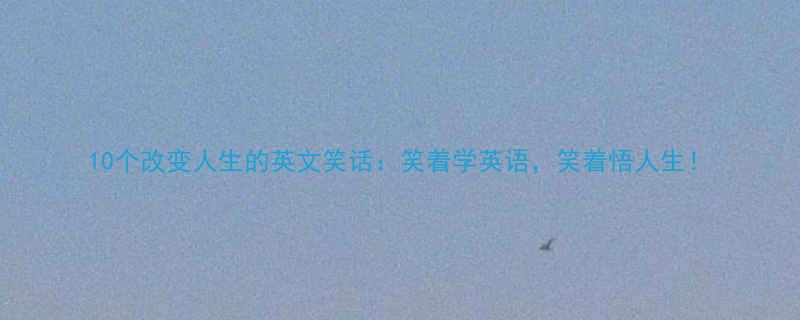 10个改变人生的英文笑话：笑着学英语，笑着悟人生！