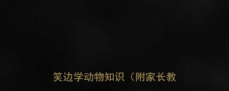 10个爆笑小动物笑话，让孩子边笑边学动物知识（附家长教育心得）
