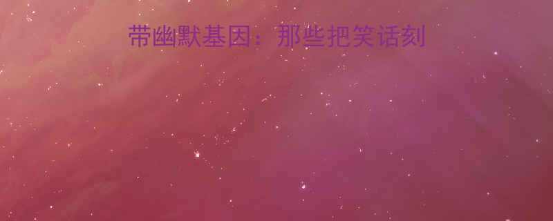 10个经典成语自带幽默基因那些把笑话刻进DNA的汉字智慧