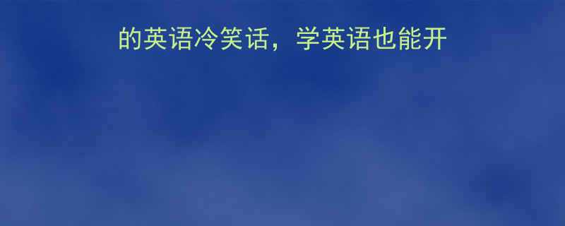 30个让你笑到肚子疼的英语冷笑话学英语也能开怀大笑附文化冷知识