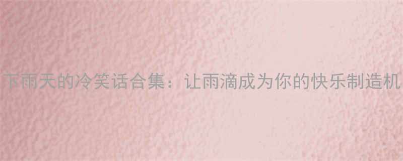 下雨天的冷笑话合集让雨滴成为你的快乐制造机