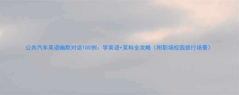 公共汽车英语幽默对话100例学英语笑料全攻略附职场校园旅行场景