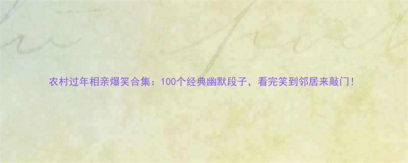 农村过年相亲爆笑合集100个经典幽默段子看完笑到邻居来敲门