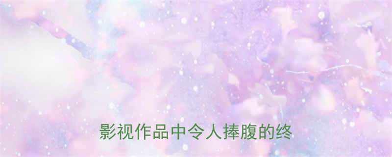 女主结局反转的十大经典笑话影视作品中令人捧腹的终极彩蛋