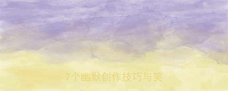 7个幽默创作技巧与笑话结构