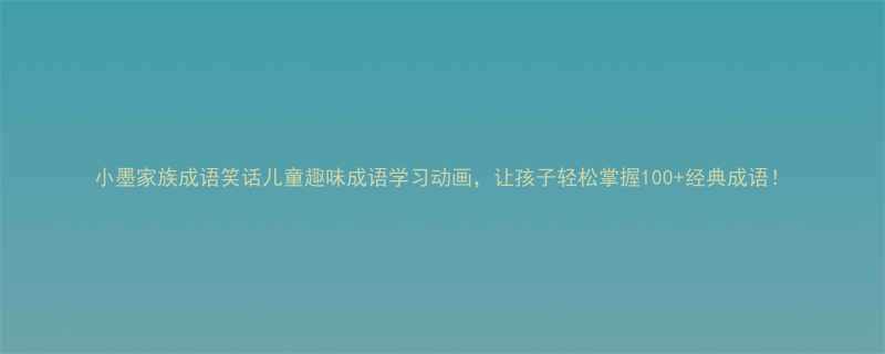 小墨家族成语笑话儿童趣味成语学习动画让孩子轻松掌握100经典成语