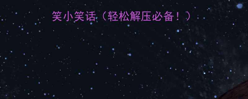 微信刷屏的10个爆笑小笑话轻松解压必备看完不笑算我输