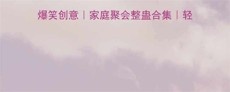 整蛊朋友同事的100个爆笑创意家庭聚会整蛊合集轻松解压必备的恶作剧大全