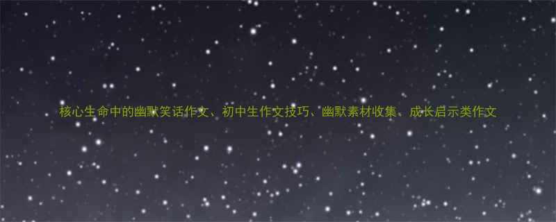 核心生命中的幽默笑话作文、初中生作文技巧、幽默素材收集、成长启示类作文