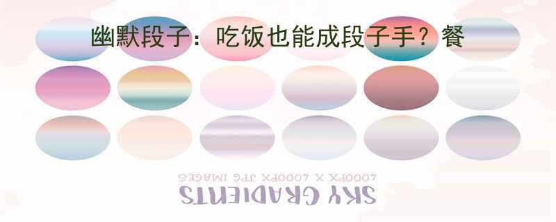每天吃饭必笑的10个幽默段子吃饭也能成段子手餐桌冷知识爆笑互动问答
