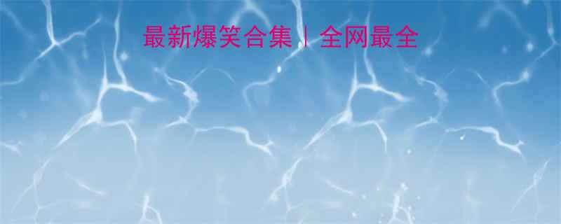 汉字谐音梗冷知识最新爆笑合集全网最全汉字趣味冷笑话大全