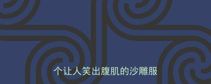 10个让人笑出腹肌的沙雕服务现场