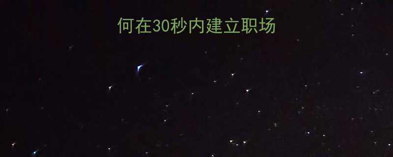 30秒内建立职场人脉的底层逻辑