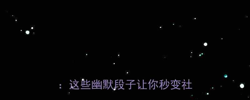 TOP10：这些幽默段子让你秒变社交达人