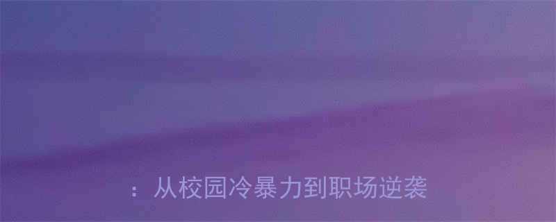 真实经历总裁假扮穷人被同学嘲笑从校园冷暴力到职场逆袭的启示