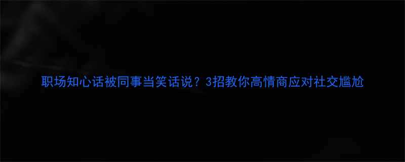 职场知心话被同事当笑话说3招教你高情商应对社交尴尬