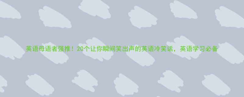 英语母语者强推20个让你瞬间笑出声的英语冷笑话英语学习必备