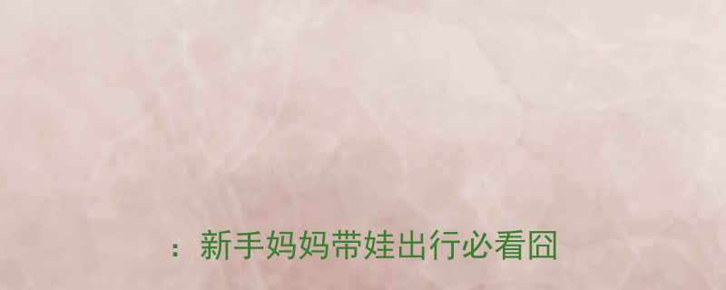 远嫁宝妈跨省自驾游爆笑全记录新手妈妈带娃出行必看囧事指南