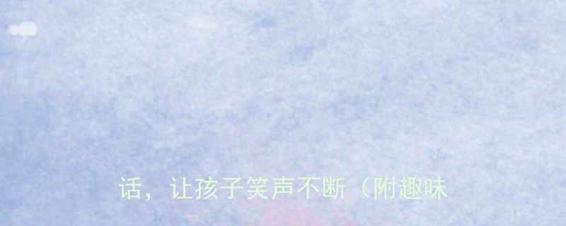 雪人笑话合集：10个爆笑雪人冷笑话，让孩子笑声不断（附趣味冷知识）