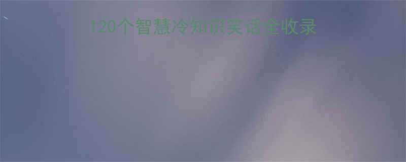 高智商女生幽默感120个智慧冷知识笑话全收录含职场生活教育篇