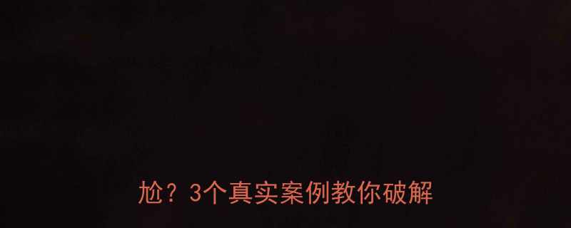 3个真实案例教你破解尴尬局🌟
