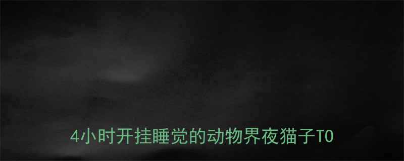 全网最全不睡觉的动物冷知识哪些动物24小时开挂睡觉的动物界夜猫子TOP10