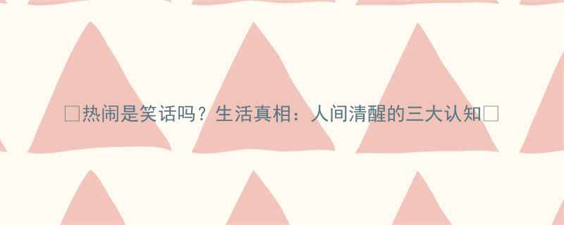 热闹是笑话吗生活真相人间清醒的三大认知