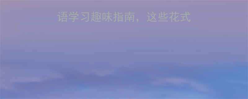 鞭炮种类大英语学习趣味指南这些花式鞭炮你真的懂吗