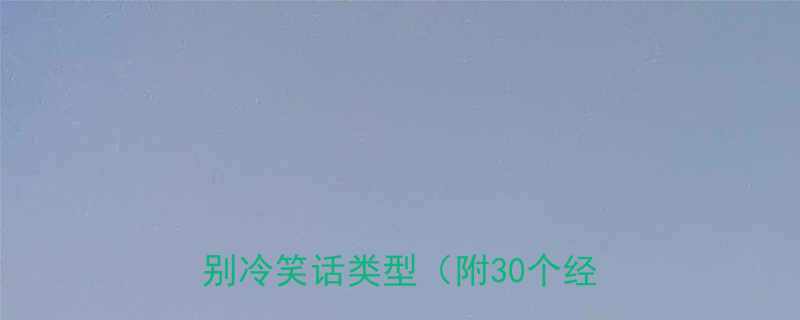 冷笑话分类5大特征教你快速辨别冷笑话类型附30个经典案例