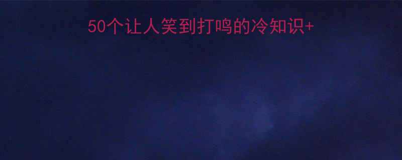 台湾女生爆笑日常50个让人笑到打鸣的冷知识段子合集附拍照技巧