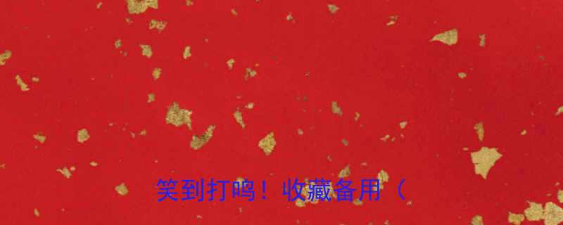 爆笑合集这些笑话让我笑到打鸣收藏备用收藏